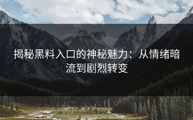 揭秘黑料入口的神秘魅力：从情绪暗流到剧烈转变